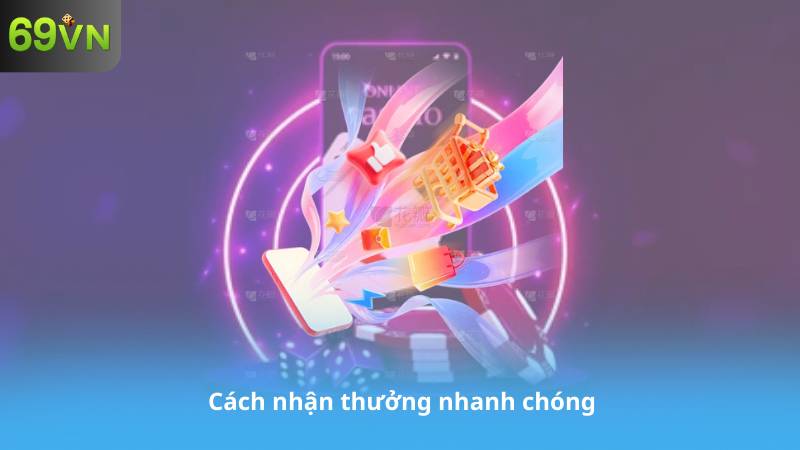 Cách nhận thưởng nhanh chóng