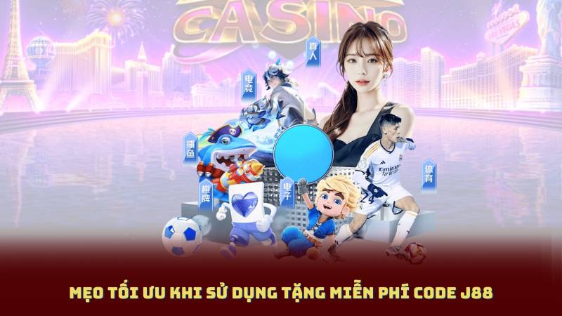 Mẹo tối ưu khi sử dụng Tặng Miễn Phí Code J88